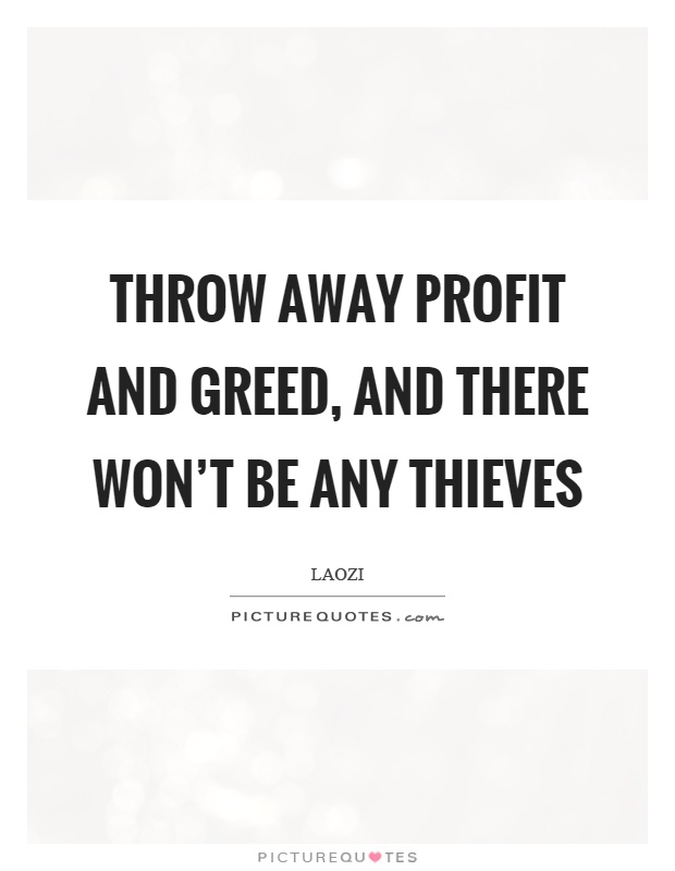 Throw away profit and greed, and there won't be any thieves Picture Quote #1