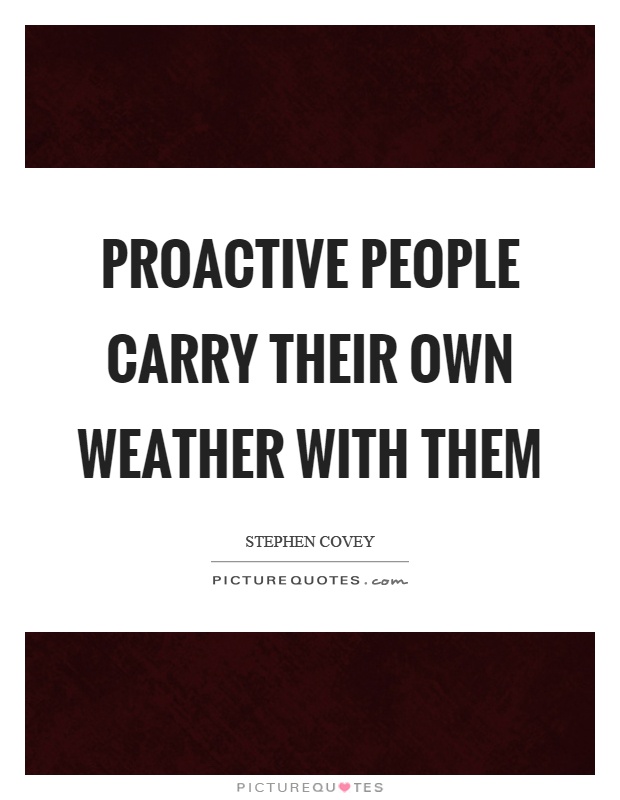 Proactive people carry their own weather with them Picture Quote #1