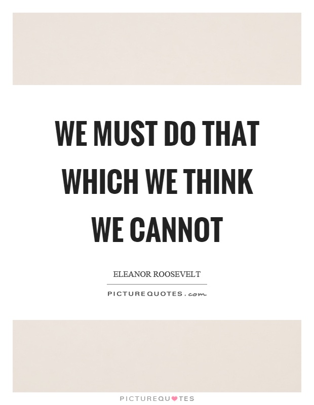 We must do that which we think we cannot Picture Quote #1