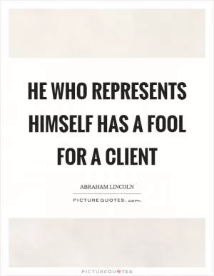 He who represents himself has a fool for a client Picture Quote #1