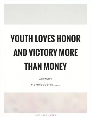 Youth loves honor and victory more than money Picture Quote #1