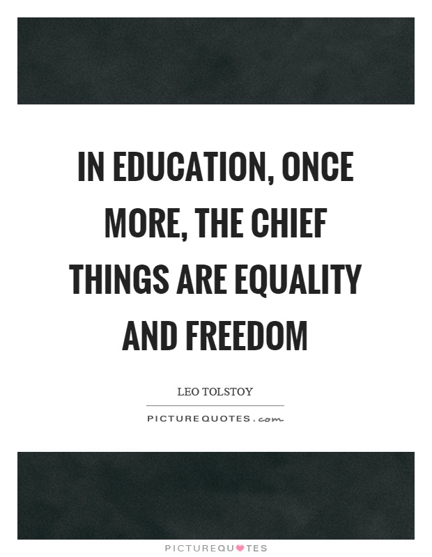 In education, once more, the chief things are equality and freedom Picture Quote #1