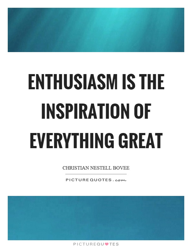 Enthusiasm is the inspiration of everything great Picture Quote #1
