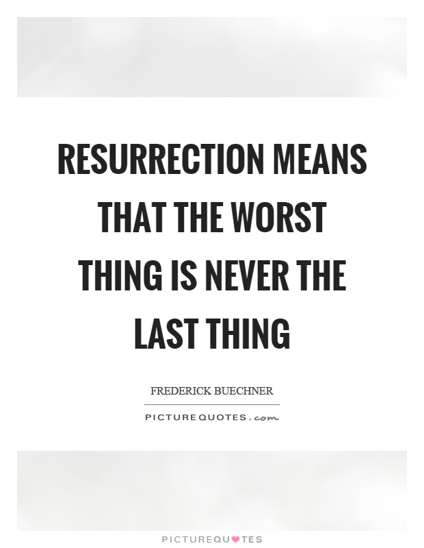 Resurrection means that the worst thing is never the last thing Picture Quote #1
