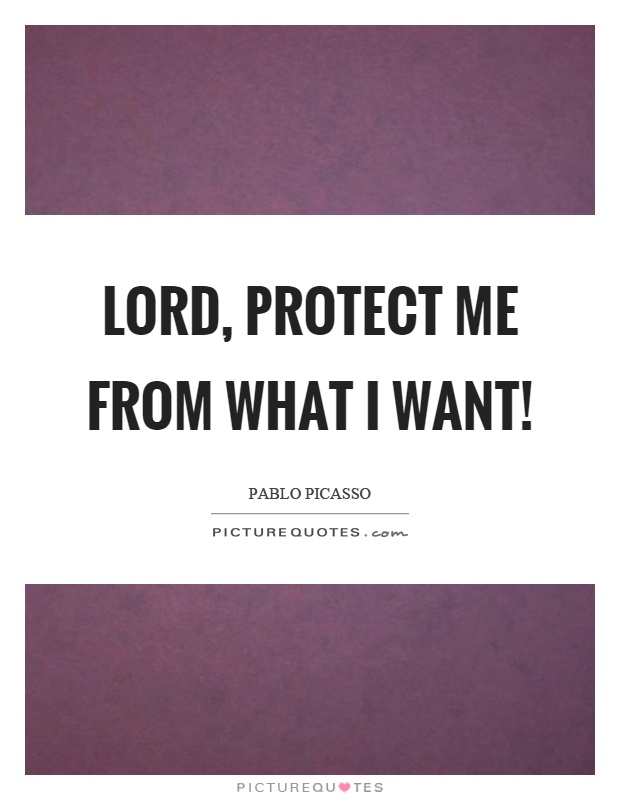 Lord, protect me from what I want! Picture Quote #1