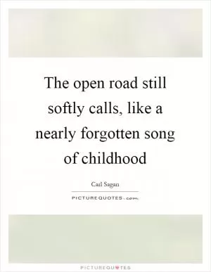 The open road still softly calls, like a nearly forgotten song of childhood Picture Quote #1