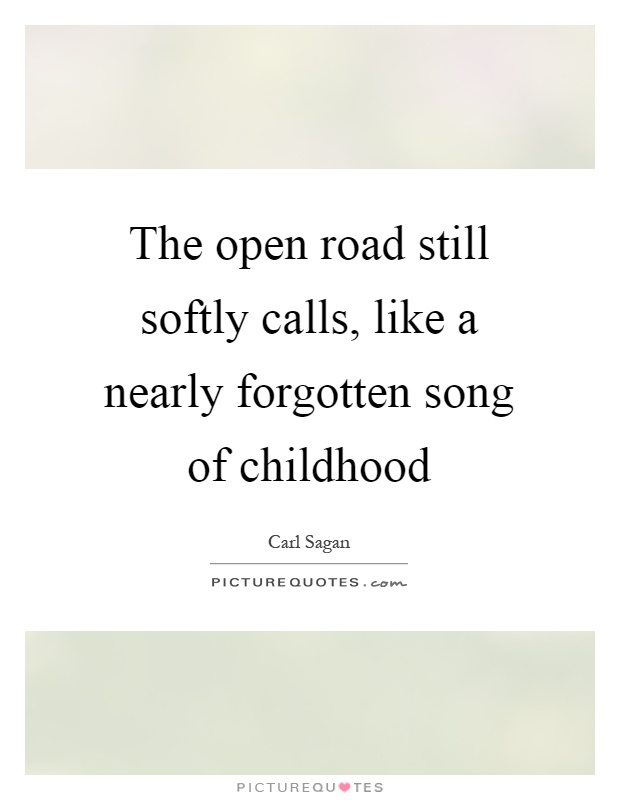 The open road still softly calls, like a nearly forgotten song of childhood Picture Quote #1