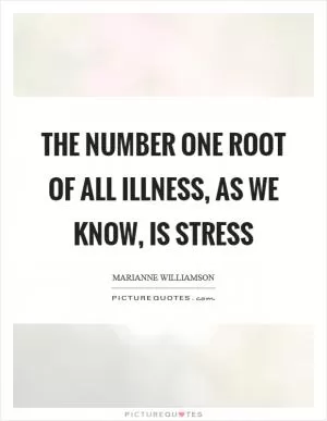 The number one root of all illness, as we know, is stress Picture Quote #1