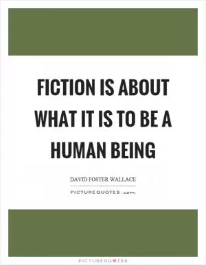 Fiction is about what it is to be a human being Picture Quote #1