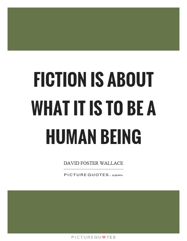 Fiction is about what it is to be a human being Picture Quote #1