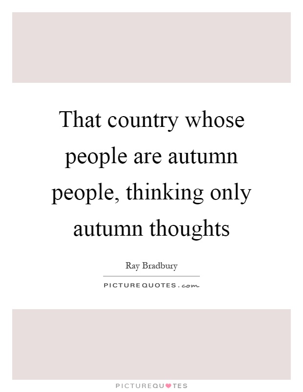 That country whose people are autumn people, thinking only autumn thoughts Picture Quote #1