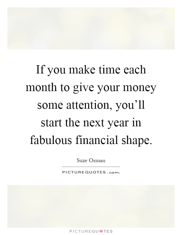 If you make time each month to give your money some attention, you'll start the next year in fabulous financial shape Picture Quote #1