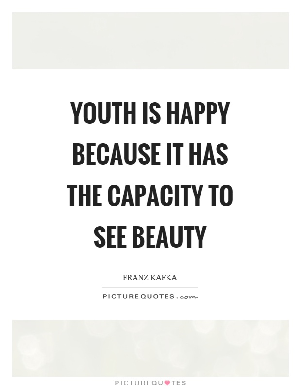 Youth is happy because it has the capacity to see beauty Picture Quote #1