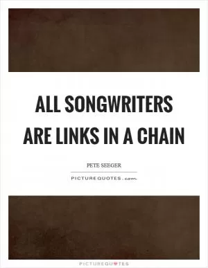 All songwriters are links in a chain Picture Quote #1