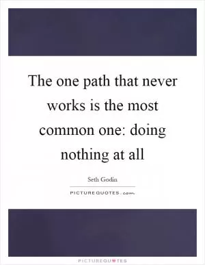 The one path that never works is the most common one: doing nothing at all Picture Quote #1
