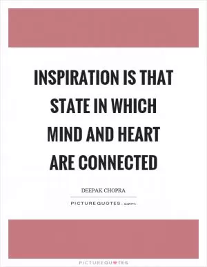 Inspiration is that state in which mind and heart are connected Picture Quote #1