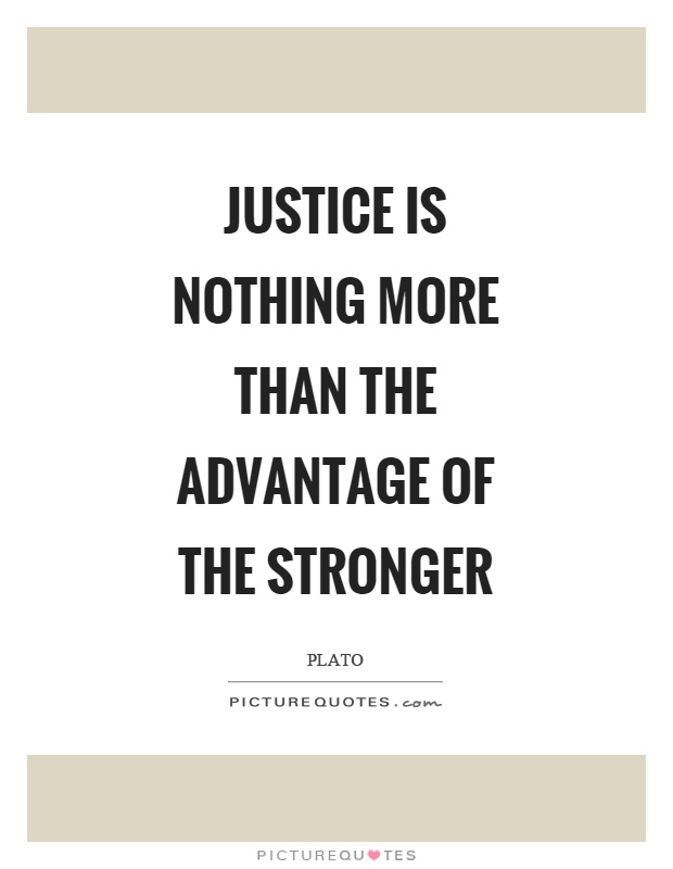 Justice is nothing more than the advantage of the stronger Picture Quote #1
