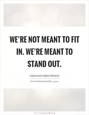 We’re not meant to fit in. We’re meant to stand out Picture Quote #1