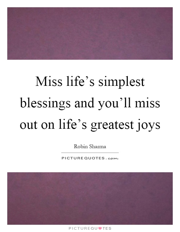 Miss life's simplest blessings and you'll miss out on life's greatest joys Picture Quote #1
