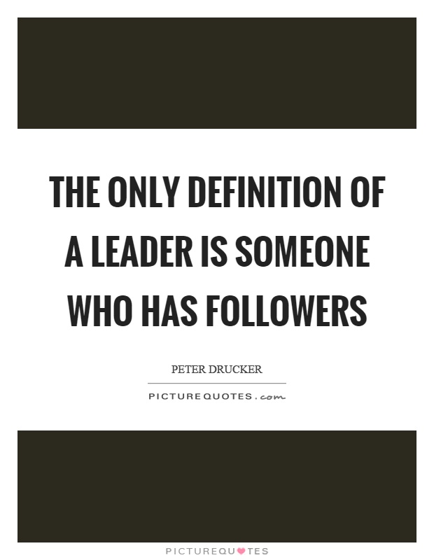 The only definition of a leader is someone who has followers Picture Quote #1