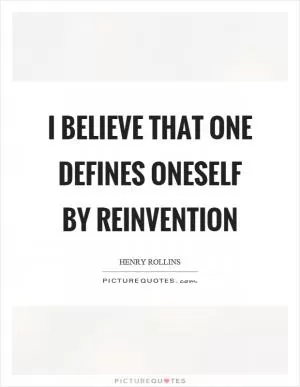 I believe that one defines oneself by reinvention Picture Quote #1