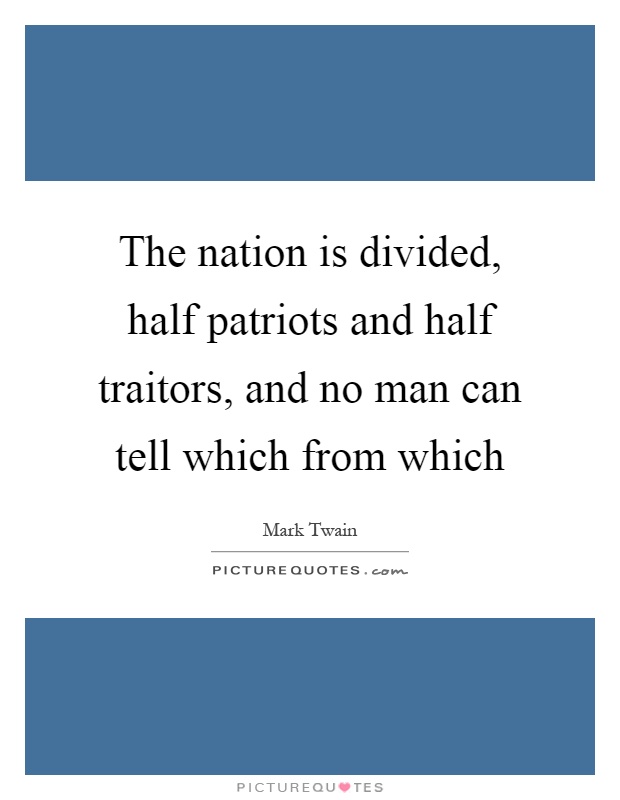 The nation is divided, half patriots and half traitors, and no man can tell which from which Picture Quote #1