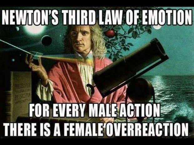 Newton's third law of emotion. For every male action there is a female overreaction Picture Quote #1