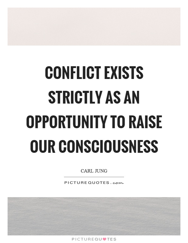 Conflict exists strictly as an opportunity to raise our consciousness Picture Quote #1