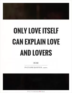Only love itself can explain love and lovers Picture Quote #1