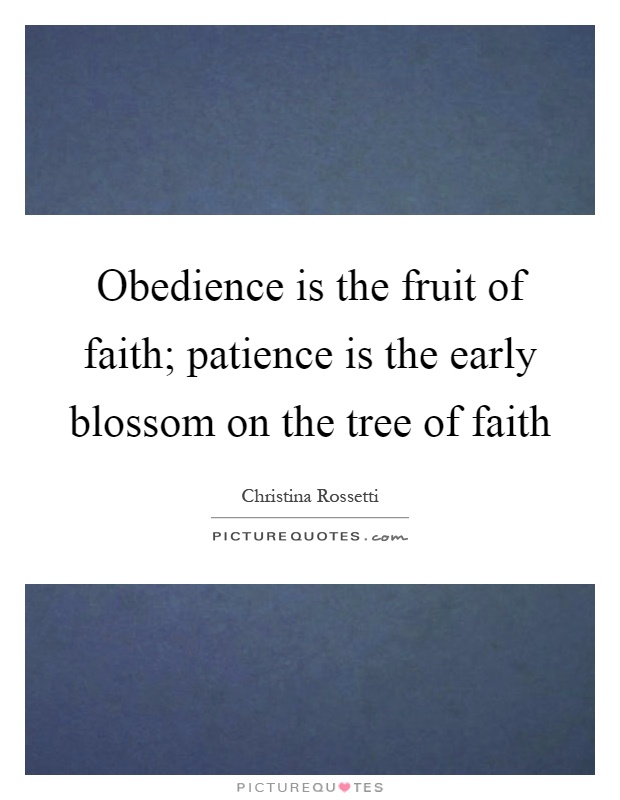 Obedience is the fruit of faith; patience is the early blossom on the tree of faith Picture Quote #1