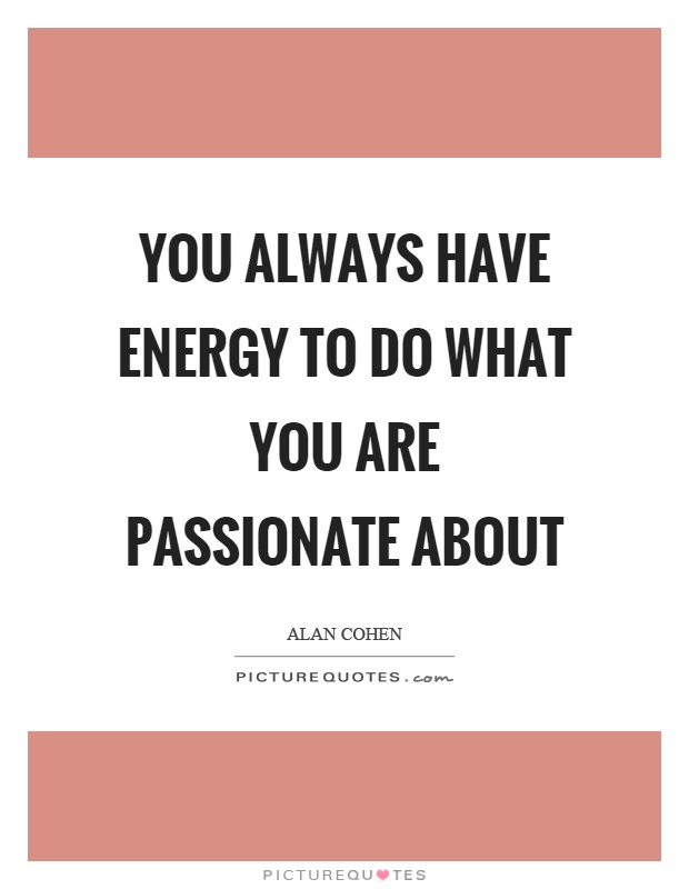 You always have energy to do what you are passionate about Picture Quote #1
