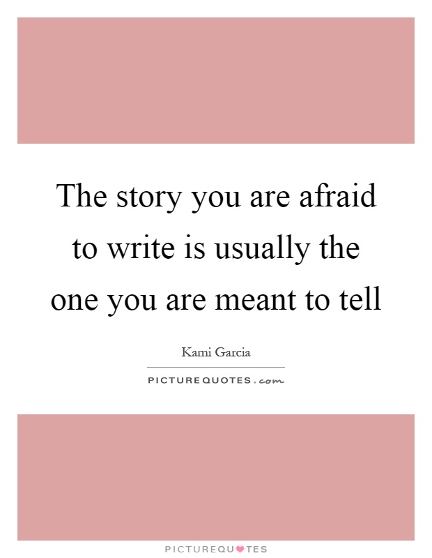 The story you are afraid to write is usually the one you are meant to tell Picture Quote #1