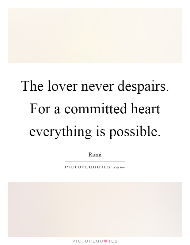 The lover never despairs. For a committed heart everything is possible Picture Quote #1