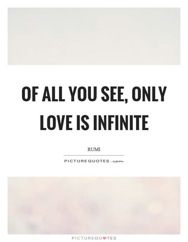 Of all you see, only love is infinite Picture Quote #1