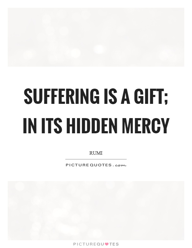 Suffering is a gift; in its hidden mercy Picture Quote #1