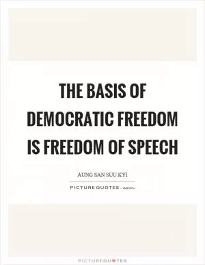 The basis of democratic freedom is freedom of speech Picture Quote #1