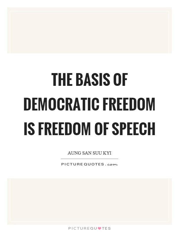 The basis of democratic freedom is freedom of speech Picture Quote #1