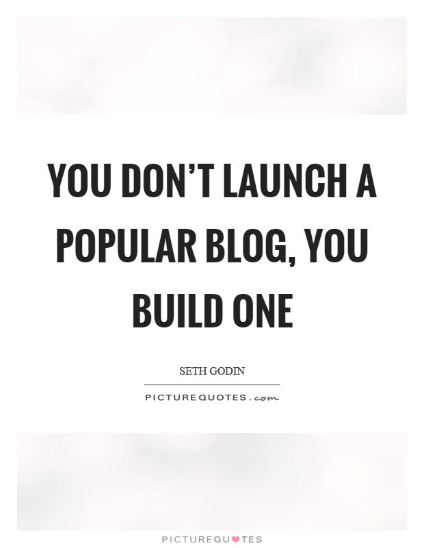 You don't launch a popular blog, you build one Picture Quote #1