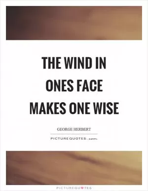 The wind in ones face makes one wise Picture Quote #1