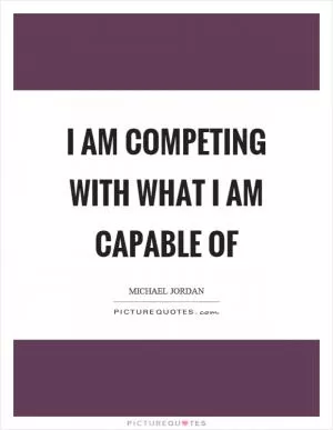 I am competing with what I am capable of Picture Quote #1