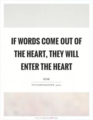If words come out of the heart, they will enter the heart Picture Quote #1