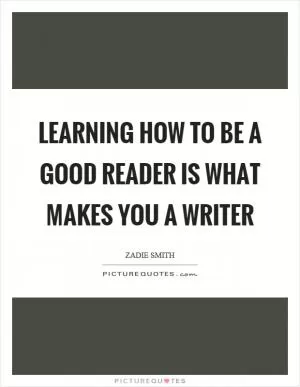 Learning how to be a good reader is what makes you a writer Picture Quote #1