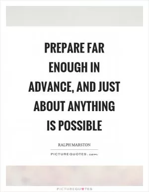 Prepare far enough in advance, and just about anything is possible Picture Quote #1