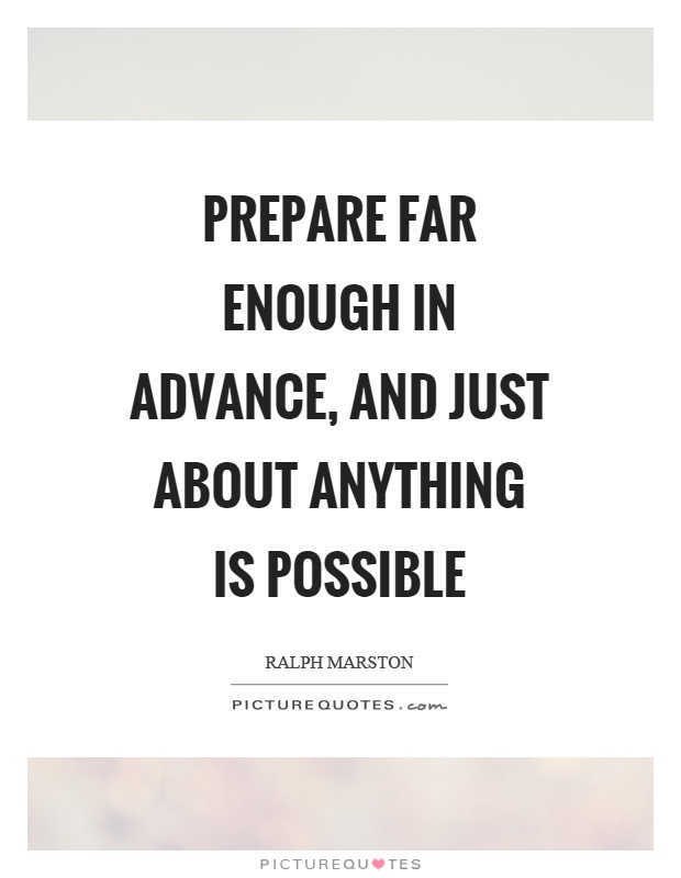 Prepare far enough in advance, and just about anything is possible Picture Quote #1