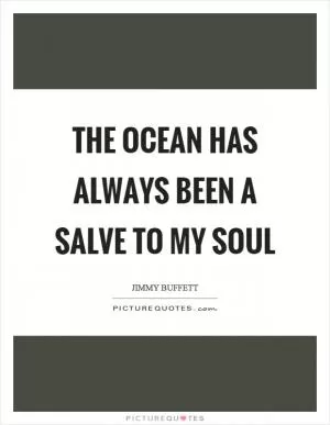 The ocean has always been a salve to my soul Picture Quote #1