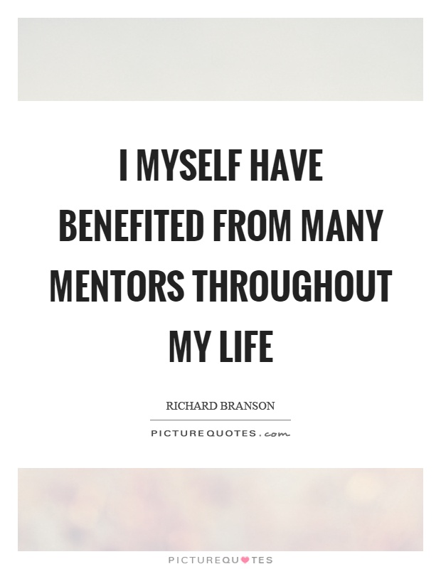 I myself have benefited from many mentors throughout my life Picture Quote #1
