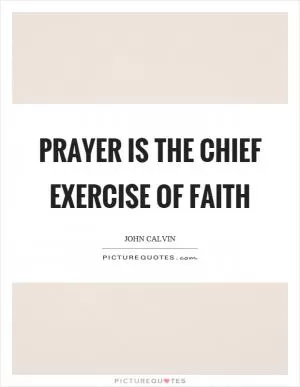 Prayer is the chief exercise of faith Picture Quote #1