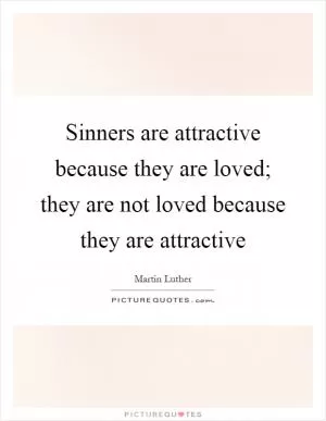 Sinners are attractive because they are loved; they are not loved because they are attractive Picture Quote #1