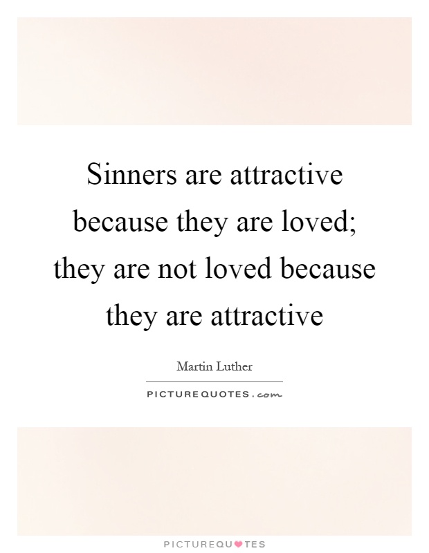 Sinners are attractive because they are loved; they are not loved because they are attractive Picture Quote #1