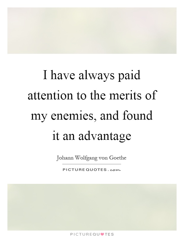 I have always paid attention to the merits of my enemies, and found it an advantage Picture Quote #1